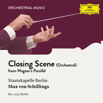 Wagner: Parsifal: Closing Scene (Arr. for Orchestra) by Max von Schillings