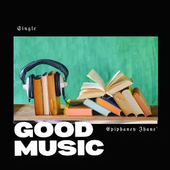 GOOD MUSIC by Epiphaney Zhane'