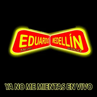 Ya No Me Mientas En Vivo by Eduardo Medellin