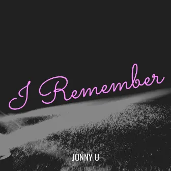 I Remember by Jonny U.