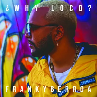 ¿Why Loco? by FRANKY BERROA