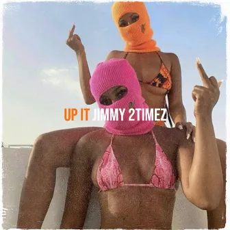 Up It by Jimmy 2Timez