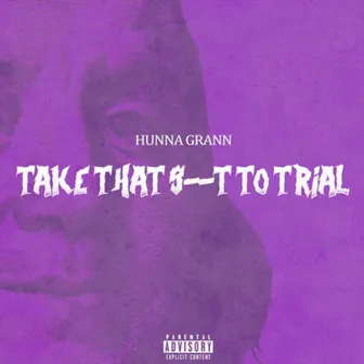 Take That Shit To Trial by Hunna Grann