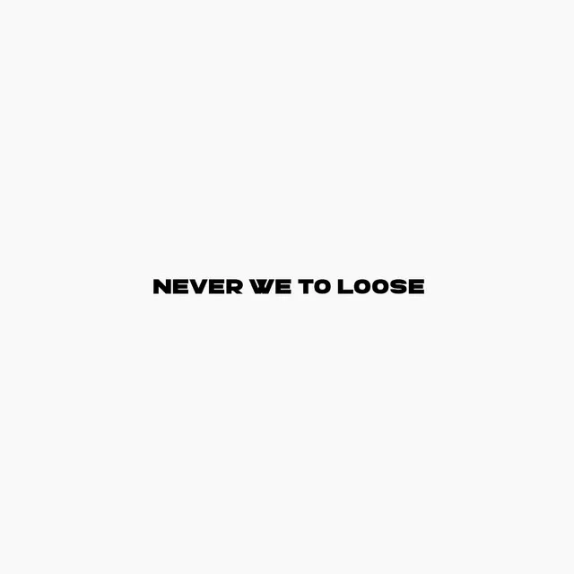 Never we to loose