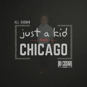 Just A Kid From Chicago by Ill Brown