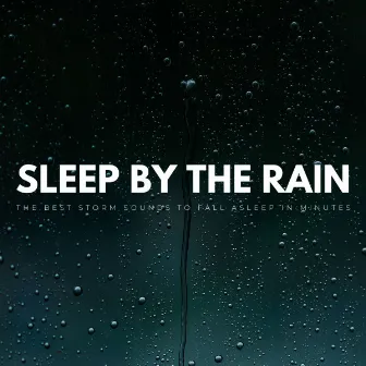 Sleep By The Rain: The Best Storm Sounds To Fall Asleep In Minutes by Soothing Baby Lullaby