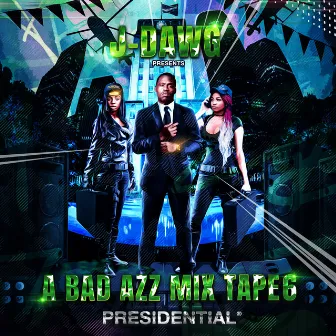 A Bad Azz Mix Tape 6: Presidential by J-Dawg