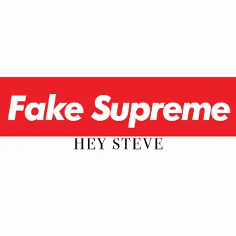 Fake Supreme by Hey Steve