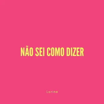 Não Sei Como Dizer by Larine