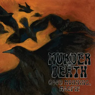 Good Morning, Magpie by Murder By Death