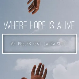 Where Hope Is Alive by Mr. Phelps