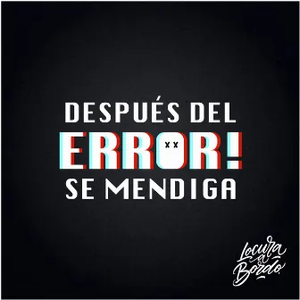 DESPUÉS DEL ERROR SE MENDIGA by Locura a bordo