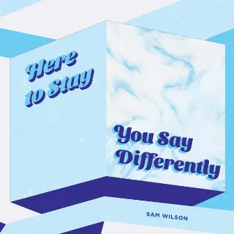 Here to Stay / You Say Differently by Sam Wilson