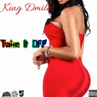 Take It Off by King Dmiles