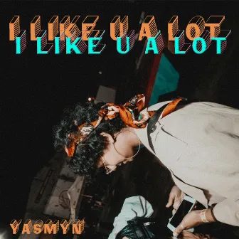 I Like U a Lot by YASMYN