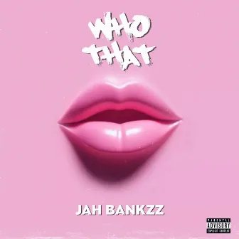 Who That by Jah Bankzz