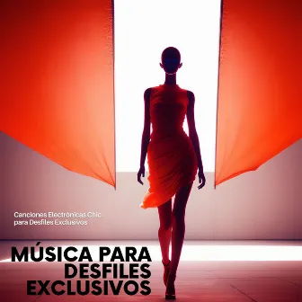 Música para Desfiles Exclusivos - Canciones Electrónicas Chic para Desfiles Exclusivos by Olivia Pasarela