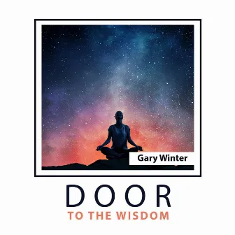 Door to the Wisdom: Dreamy Music for Meditation & Contemplation, Progressive Relaxation, Better Feeling and Positive Thinking by Gary Winter