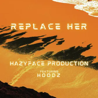 REPLACE HER by HAZYFACE PRODUCTION