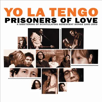 Prisoners of Love: A Smattering of Scintillating Senescent Songs 1985-2003 PLUS A Smattering of Outtakes and Rarities 1986-2002 by Yo La Tengo