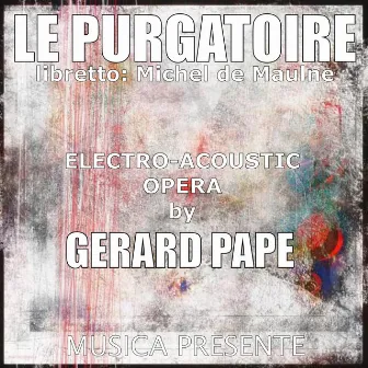 LE PURGATOIRE. Electro-Acoustic OPERA by Gérard Pape