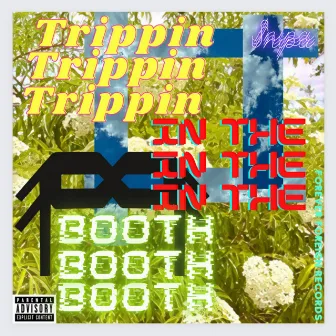 TRIPPIN IN THE BOOTH by $nipa