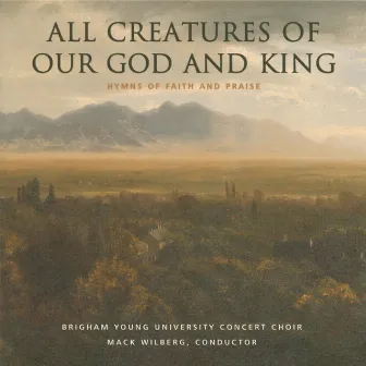 All Creatures of Our God & King: Hymns of Faith & Praise by BYU Concert Choir