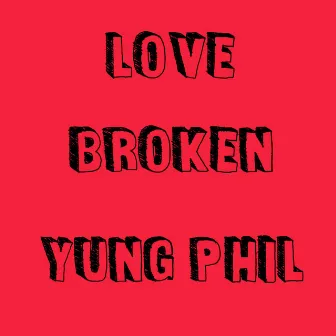 Love, Broken by Yung Phil