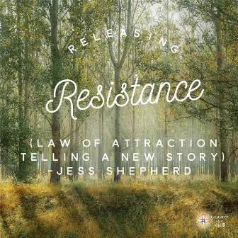 Releasing Resistance (Law of Attraction, Telling the New Story) by Jess Shepherd