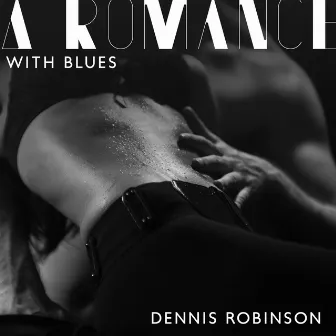 A Romance with Blues: Sensual Blues Music for a Date Night, Romantic Time Together by Dennis Robinson