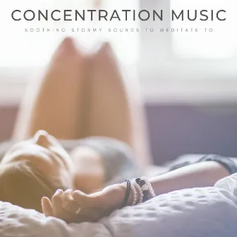 Concentration Music: Soothing Stormy Sounds To Meditate To by Olivia Rain