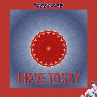 I Have To Say by Sizzi Gee