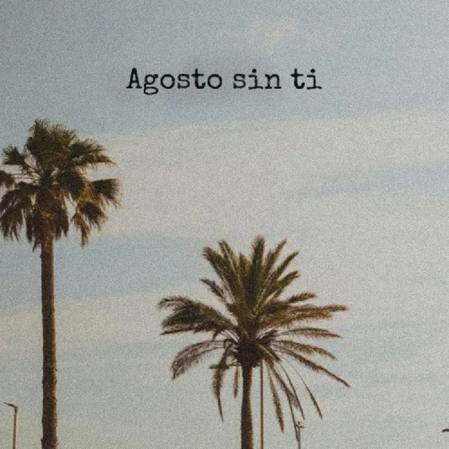 Agosto sin ti