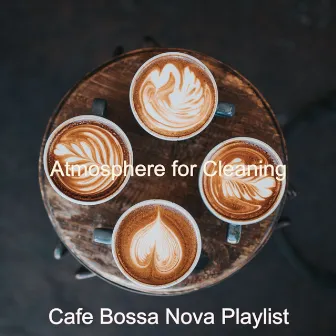 Atmosphere for Cleaning by Cafe Bossa Nova Playlist