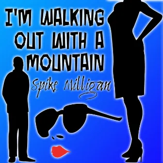 I'm Walking out with a Mountain by Spike Milligan