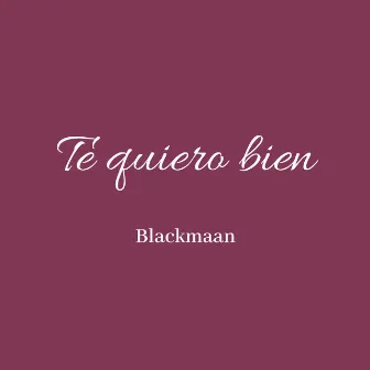 Te Quiero Bien by Blackmaan