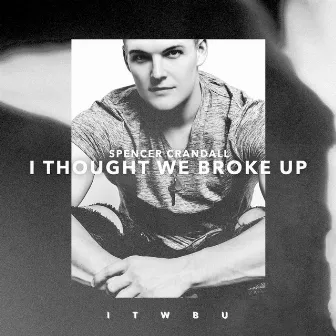 I Thought We Broke Up by Spencer Crandall