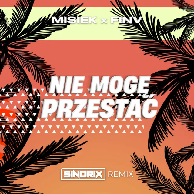 NIE MOGĘ PRZESTAĆ (SINDRIX REMIX)