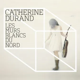 Les murs blancs du Nord by Catherine Durand