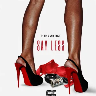 Say Less by P The Artist