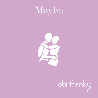 Maybe by Obi Franky