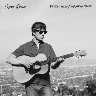 Be Still Moon / Shrunken Heads by Steve Gunn