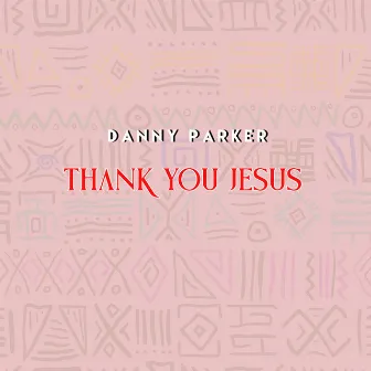 Thank you Jesus by Danny Parker