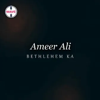 Bethlehem Ka by Ameer Ali