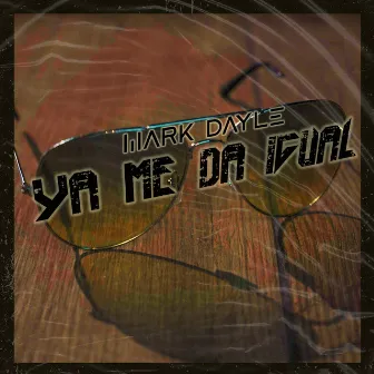 Ya Me Da Igual by Mark Dayle