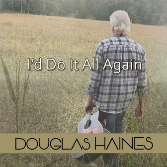 I'd Do It All Again by Douglas Haines