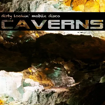 Caverns by Dirty Lookin' Mobile Disco