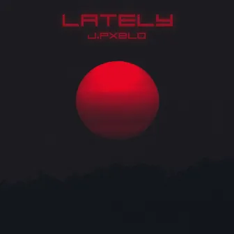 Lately by J. Pxblo