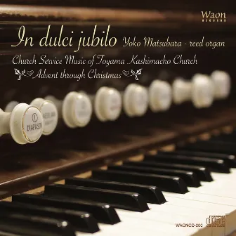 In dulci jubilo: Church Service Music of Toyama Kashimacho Church - Advent Through Christmas by Yoko Matsubara