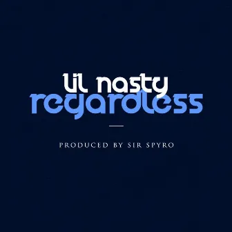 Regardless by Lil Nasty